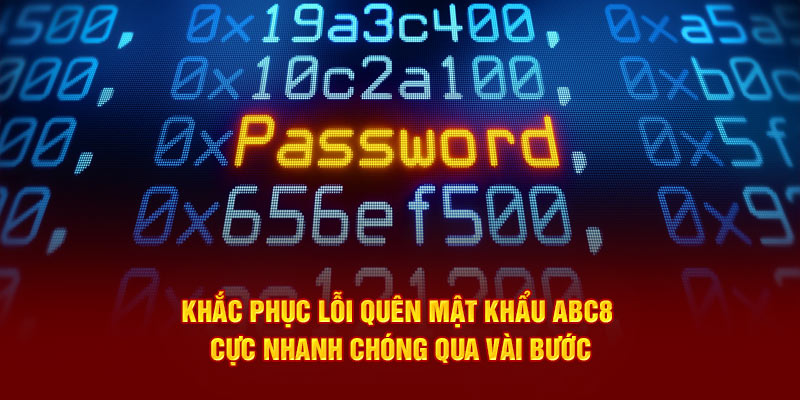 Khắc phục lỗi quên mật khẩu ABC8 cực nhanh chóng qua vài bước