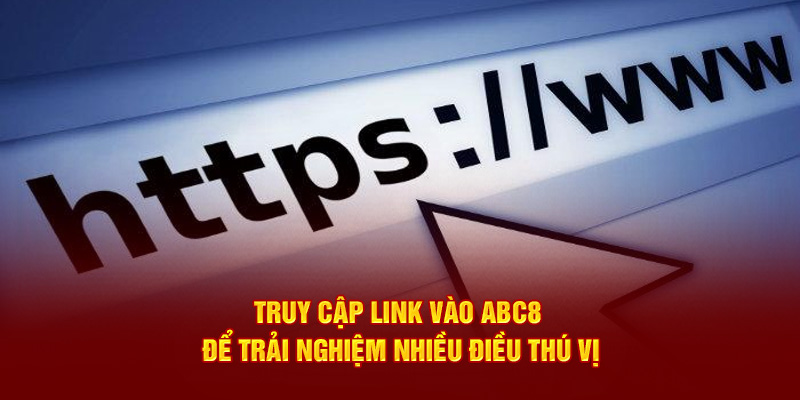 Truy cập vào link ABC8 chính thức để trải nghiệm nhiều điều thú vị